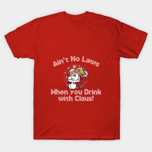 Ain't no laws, when you drink with Claus T-Shirt